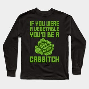 If You Were A Vegetable You'd Be A Cabbitch Long Sleeve T-Shirt